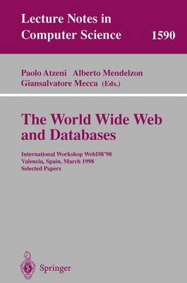 The World Wide Web and Databases: International Workshop Webdb'98, Valencia, Spain, March 27- 28, 1998 Selected Papers - Atzeni, Paolo (Editor), and Mendelzon, Alberto (Editor), and Mecca, Giansalvatore (Editor)