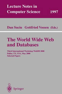 The World Wide Web and Databases: Third International Workshop WebDB2000, Dallas, TX, USA, May 18-19, 2000. Selected Papers - Suciu, Dan (Editor), and Vossen, Gottfried (Editor)