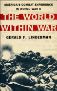 The World Within War: America's Combat Experience in World War II - Linderman, Gerald F