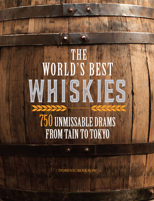The World's Best Whiskies: 750 Unmissable Drams from Tain to Tokyo - Roskrow, Dominic