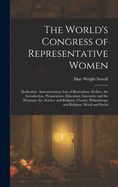 The World's Congress of Representative Women: Dedication. Announcement. List of Illustrations. Preface. the Introduction. Preparations. Education. Literature and the Dramatic Art. Science and Religion. Charity, Philanthropy and Religion. Moral and Social