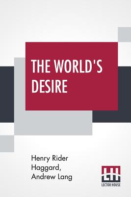 The World's Desire - Haggard, H Rider, Sir, and Lang, Andrew