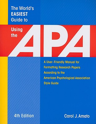 The World's Easiest Guide to Using the APA: A User-Friendly Manual for Formatting Research Papers According to the American Psychological Association Style Guide - Amato, Carol J