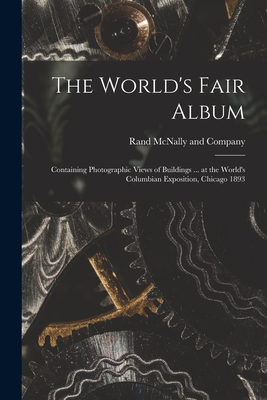 The World's Fair Album: Containing Photographic Views of Buildings ... at the World's Columbian Exposition, Chicago 1893 - Rand McNally (Creator)