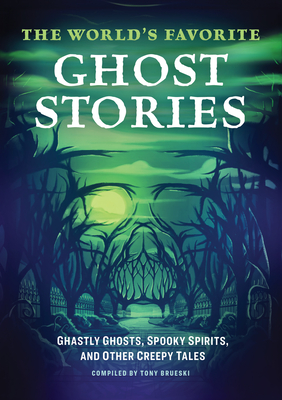 The World's Favorite Ghost Stories: Ghastly Ghosts, Spooky Spirits, and Other Creepy Tales - Brueski, Tony (Compiled by)