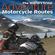 The World's Great Adventure Motorcycle Routes: The essential guide to the greatest motorcycle rides in the world