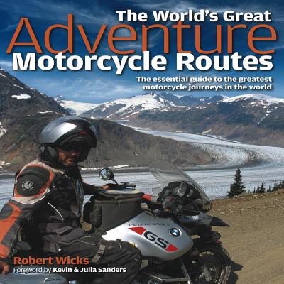 The World's Great Adventure Motorcycle Routes: The essential guide to the greatest motorcycle rides in the world - Pearce, Dave