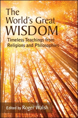 The World's Great Wisdom: Timeless Teachings from Religions and Philosophies - Walsh, Roger (Editor)