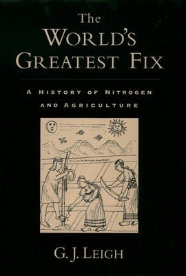 The World's Greatest Fix: A History of Nitrogen and Agriculture - Leigh, G J