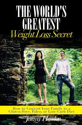 The World's Greatest Weight Loss Secret: How to Convert Your Family to a Gluten-Free, Paleo, or Low-Carb Diet - Hendon, Jeremy