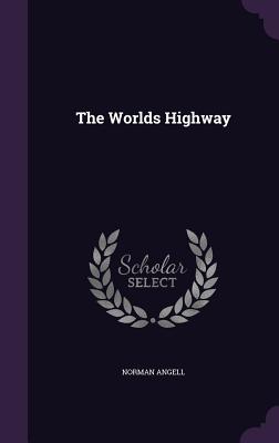 The Worlds Highway - Angell, Norman, Sir