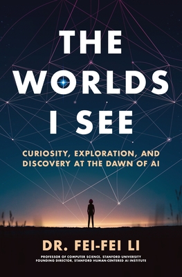 The Worlds I See: Curiosity, Exploration, and Discovery at the Dawn of AI - Li, Dr.
