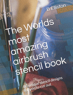 The Worlds most amazing airbrush stencil book: 80 unique stencil designs for you to cut out