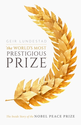 The World's Most Prestigious Prize: The Inside Story of the Nobel Peace Prize - Lundestad, Geir