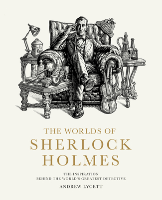 The Worlds of Sherlock Holmes: The Inspiration Behind the World's Greatest Detective - Lycett, Andrew