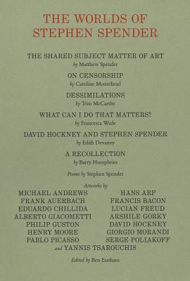 The Worlds of Stephen Spender: I Think Continually of Those Who Were Truly Great - Eastham, Ben (Editor), and Spender, Matthew (Text by), and McCarthy, Tom (Text by)