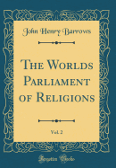 The Worlds Parliament of Religions, Vol. 2 (Classic Reprint)