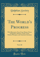 The World's Progress, Vol. 10: With Illustrative Texts from Master-Pieces of Egyptian, Hebrew, Greek, Latin, Modern European and American Literature (Classic Reprint)