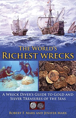 The World's Richest Wrecks: A Wreck Diver's Guide to Gold and Silver Treasures of the Seas - Marx, Robert F, and Marx, Jennifer