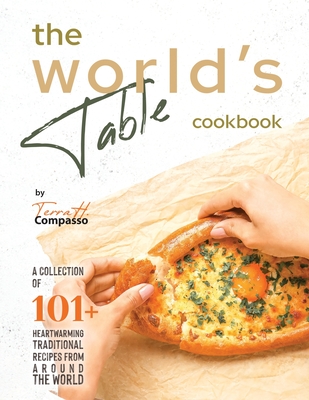 The World's Table Cookbook: A Collection of 101+ Heartwarming Traditional Recipes from Around the World - H Compasso, Terra