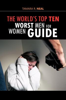 The World's Top Ten Worst Men for Women Guide - Neal, Tamara R