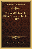 The World's Trade in Hides, Skins and Leather (1918)