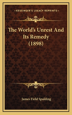 The World's Unrest and Its Remedy (1898) - Spalding, James Field