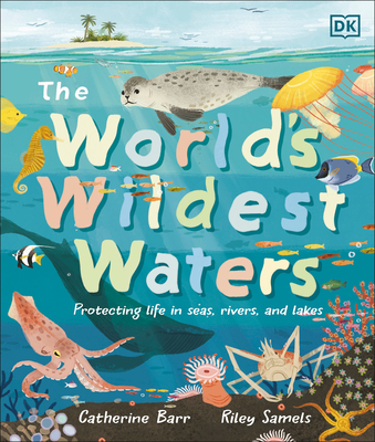 The World's Wildest Waters: Protecting Life in Seas, Rivers, and Lakes - Barr, Catherine