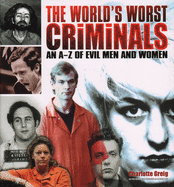 The World's Worst Criminals: An A-Z of Evil Men and Women