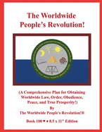 The Worldwide People's Revolution!: (A Comprehensive Plan for Obtaining Worldwide Law, Order, Obedience, Peace, and True Prosperity!)