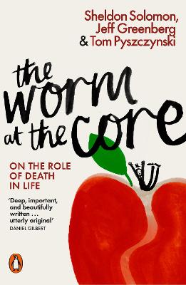 The Worm at the Core: On the Role of Death in Life - Solomon, Sheldon, and Greenberg, Jeff, and Pyszczynski, Tom