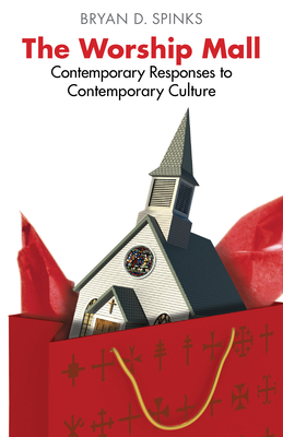 The Worship Mall: Contemporary Responses to Contemporary Culture - Spinks, Bryan D