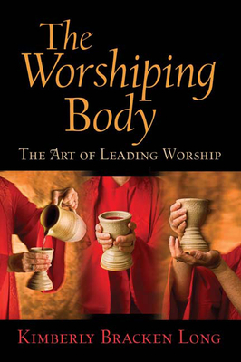 The Worshiping Body: The Art of Leading Worship - Long, Kimberly Bracken