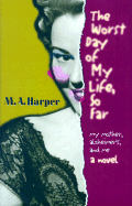 The Worst Day of My Life So Far: My Mother, Alzheimer's and Me; A Novel - Harper, M A