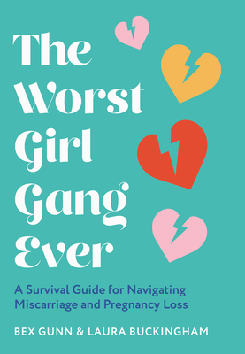 The Worst Girl Gang Ever: A Survival Guide for Navigating Miscarriage and Pregnancy Loss - Gunn, Bex, and Buckingham, Laura