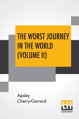 The Worst Journey In The World (Volume II): Antarctic 1910-1913 - Cherry-Garrard, Apsley