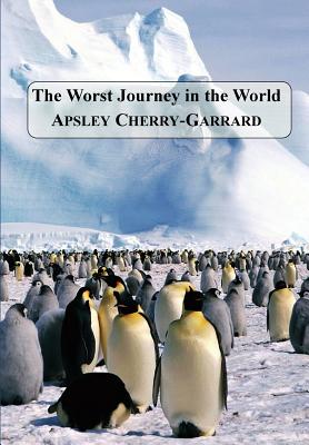 The Worst Journey in the World - Cherry-Garrard, Apsley