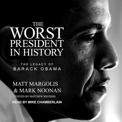 The Worst President in History: The Legacy of Barack Obama - Chamberlain, Mike (Read by), and Souders, Matthew (Contributions by), and Margolis, Matt