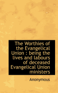 The Worthies of the Evangelical Union: Being the Lives and Labours of Deceased Evangelical Union Mi