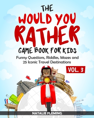 The Would You Rather Game Book for Kids: Funny Questions, Riddles, Mazes and 25 Iconic Travel Destinations (Gift Ideas Series Volume 3) - Fleming, Natalie