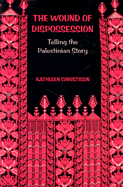 The Wound of Dispossession: Telling the Palestinian Story - Christison, Kathleen