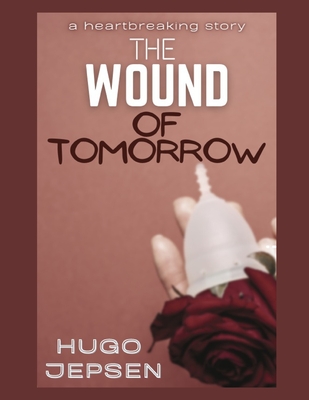 The Wound Of Tomorrow: A Heartbreaking Story - Jepsen, Hugo