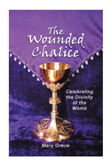 The Wounded Chalice: Celebrating the Divinity of the Womb