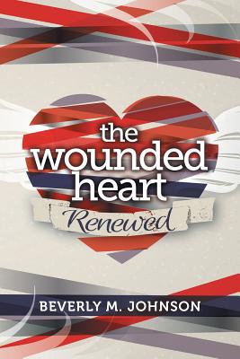 The Wounded Heart Renewed - Johnson, Beverly