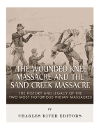 The Wounded Knee Massacre and the Sand Creek Massacre: The History and Legacy of the Two Most Notorious Indian Massacres