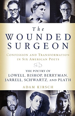 The Wounded Surgeon: Confessions and Transformations in Six American Poets - Kirsch, Adam (Editor)