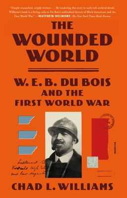 The Wounded World: W. E. B. Du Bois and the First World War - Williams, Chad L