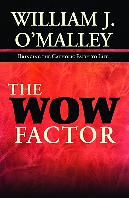 The Wow Factor: Bringing the Catholic Faith to Life - O'Malley, William J, S.J.