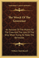 The Wreck Of The Grosvenor: An Account Of The Mutiny Of The Crew And The Loss Of The Ship When Trying To Make The Bermudas