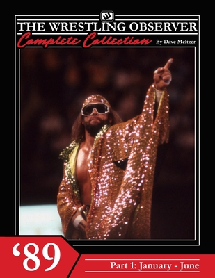 The Wrestling Observer Complete Collection: 1989 Part 1 (January-June) - Richardson, Dante (Editor), and McIntosh, Kenny (Editor)